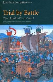 The Hundred Years War I: Trial by Battle by Jonathan Sumption