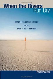 When The Rivers Run Dry: Journeys into the heart of the world's water crisis by Fred Pearce When The Rivers Run Dry: Journeys into the heart of the world's water crisis by Fred Pearce