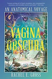 Vagina Obscura: An Anatomical Voyage by Rachel E. Gross Vagina Obscura: An Anatomical Voyage by Rachel E. Gross