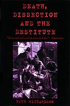 The best books on Death - Death, Dissection and the Destitute: The Politics of the Corpse in Pre-Victorian Britain by Ruth Richardson The best books on Death - Death, Dissection and the Destitute: The Politics of the Corpse in Pre-Victorian Britain by Ruth Richardson