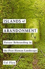 The Best Conservation Books of 2021 - Islands of Abandonment: Life in the Post-Human Landscape by Cal Flyn The Best Conservation Books of 2021 - Islands of Abandonment: Life in the Post-Human Landscape by Cal Flyn