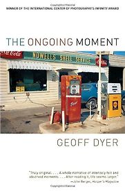 The Ongoing Moment by Geoff Dyer The Ongoing Moment by Geoff Dyer