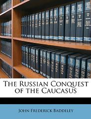 The best books on The Caucasus - The Russian Conquest of the Caucasus by John Frederick Baddeley The best books on The Caucasus - The Russian Conquest of the Caucasus by John Frederick Baddeley