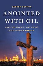 The best books on Religion in US Politics - Anointed with Oil: How Christianity and Crude Made Modern America. by Darren Dochuk
