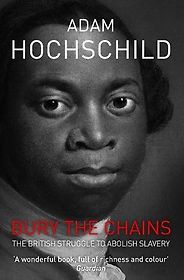 The best books on Race and Slavery - Bury the Chains: The British Struggle to Abolish Slavery by Adam Hochschild The best books on Race and Slavery - Bury the Chains: The British Struggle to Abolish Slavery by Adam Hochschild