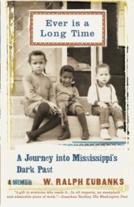 The best books on Mississippi - Ever Is a Long Time: A Journey Into Mississippi's Dark Past, A Memoir by Ralph Eubanks