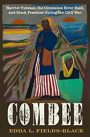 Combee: Harriet Tubman, the Combahee River Raid, and Black Freedom During the Civil War by Edda L. Fields-Black Combee: Harriet Tubman, the Combahee River Raid, and Black Freedom During the Civil War by Edda L. Fields-Black