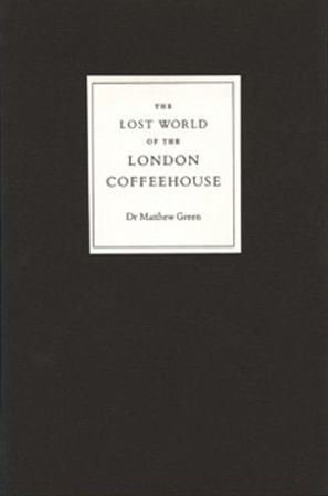 The Lost World of the London Coffeehouse by Dr Matthew Green