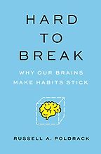 Hard to Break: Why Our Brains Make Habits Stick by Russell Poldrack Hard to Break: Why Our Brains Make Habits Stick by Russell Poldrack