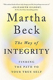 The Way of Integrity: Finding the Path to Your True Self by Martha Beck The Way of Integrity: Finding the Path to Your True Self by Martha Beck
