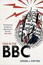 This is the BBC: Entertaining the Nation, Speaking for Britain, 1922-2022 by Simon J. Potter This is the BBC: Entertaining the Nation, Speaking for Britain, 1922-2022 by Simon J. Potter