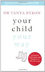 Your Child, Your Way by Tanya Byron Your Child, Your Way by Tanya Byron