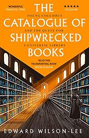 The Catalogue of Shipwrecked Books: Young Columbus and the Quest for a Universal Library by Edward Wilson-Lee The Catalogue of Shipwrecked Books: Young Columbus and the Quest for a Universal Library by Edward Wilson-Lee