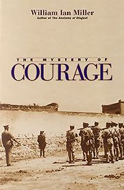 The Mystery of Courage by William Ian Miller The Mystery of Courage by William Ian Miller