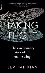 Taking Flight: The Evolutionary Story of Life on the Wing by Lev Parikian Taking Flight: The Evolutionary Story of Life on the Wing by Lev Parikian
