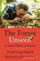 The Forest Unseen: A Year's Watch in Nature by David George Haskell The Forest Unseen: A Year's Watch in Nature by David George Haskell