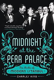 Midnight at the Pera Palace: The Birth of Modern Istanbul by Charles King Midnight at the Pera Palace: The Birth of Modern Istanbul by Charles King