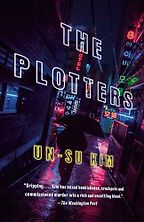 Five of the Best 21st Century Korean Novels - The Plotters Un-Su Kim, translated by Sora Kim-Russell Five of the Best 21st Century Korean Novels - The Plotters Un-Su Kim, translated by Sora Kim-Russell