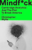 The best books on Digital Ethics - Mindf*ck: Inside Cambridge Analytica’s Plot to Break the World by Christopher Wylie