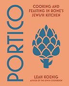 The Best Cookbooks of 2023 - Portico: Cooking and Feasting in Rome’s Jewish Kitchen by Leah Koenig The Best Cookbooks of 2023 - Portico: Cooking and Feasting in Rome’s Jewish Kitchen by Leah Koenig