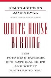 The best books on Why Economic History Matters - White House Burning by Simon Johnson & Simon Johnson and James Kwak