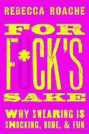 For F*ck's Sake: Why Swearing is Shocking, Rude, and Fun by Rebecca Roache For F*ck's Sake: Why Swearing is Shocking, Rude, and Fun by Rebecca Roache