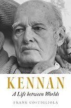 Kennan: A Life between Worlds by Frank Costigliola Kennan: A Life between Worlds by Frank Costigliola