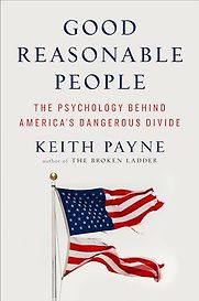 Good Reasonable People: The Psychology Behind America's Dangerous Divide by Keith Payne Good Reasonable People: The Psychology Behind America's Dangerous Divide by Keith Payne