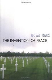 The Invention of Peace by Michael Howard The Invention of Peace by Michael Howard
