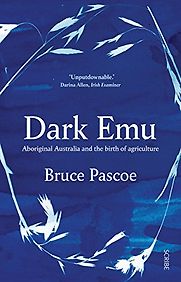 Dark Emu: Aboriginal Australians and the Birth of Agriculture by Bruce Pascoe