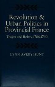 Revolutions and Urban Politics in Provincial France by Lynn Hunt Revolutions and Urban Politics in Provincial France by Lynn Hunt