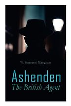 Ashenden - The British Agent: Spy Stories from the World War I by W Somerset Maugham Ashenden - The British Agent: Spy Stories from the World War I by W Somerset Maugham