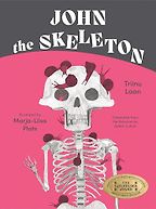 John the Skeleton Triinu Laan, Marja-Liisa Plats (illustrator), translated by Adam Cullen John the Skeleton Triinu Laan, Marja-Liisa Plats (illustrator), translated by Adam Cullen