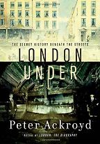 London Under by Peter Ackroyd London Under by Peter Ackroyd