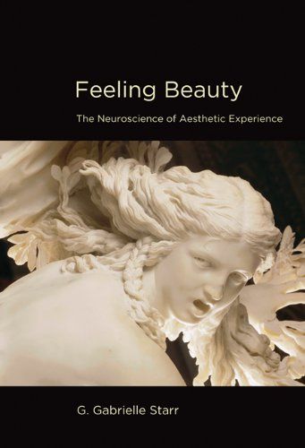 Feeling Beauty: The Neuroscience of Aesthetic Experience by G Gabrielle Starr