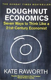 Doughnut Economics: Seven Ways to Think Like a 21st-Century Economist by Kate Raworth Doughnut Economics: Seven Ways to Think Like a 21st-Century Economist by Kate Raworth