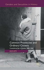 History of Prostitution Books - Common Prostitutes and Ordinary Citizens: Commercial Sex in London, 1885-1960 by Julia Laite