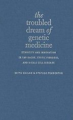 The Troubled Dream of Genetic Medicine Ethnicity and Innovation in Tay-Sachs, Cystic Fibrosis, and Sickle Cell Disease by Keith Wailoo & Stephen Pemberton The Troubled Dream of Genetic Medicine Ethnicity and Innovation in Tay-Sachs, Cystic Fibrosis, and Sickle Cell Disease by Keith Wailoo & Stephen Pemberton