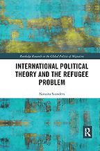 International Political Theory and the Refugee Problem by Natasha Saunders International Political Theory and the Refugee Problem by Natasha Saunders
