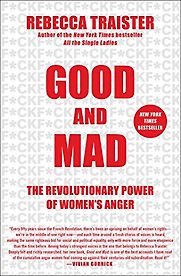 Good and Mad: The Revolutionary Power of Women's Anger by Rebecca Traister Good and Mad: The Revolutionary Power of Women's Anger by Rebecca Traister