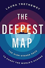 The Deepest Map: The High-Stakes Race to Chart the World's Oceans by Laura Trethewey The Deepest Map: The High-Stakes Race to Chart the World's Oceans by Laura Trethewey
