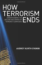 How Terrorism Ends by Audrey Kurth Cronin How Terrorism Ends by Audrey Kurth Cronin