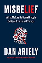 Misbelief: What Makes Rational People Believe Irrational Things by Dan Ariely Misbelief: What Makes Rational People Believe Irrational Things by Dan Ariely