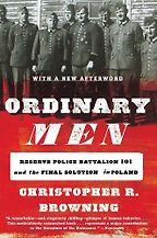 The best books on Genocide - Ordinary Men: Reserve Police Battalion 101 and the Final Solution in Poland by Christopher Browning