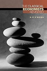 The Classical Economists Revisited by D. P. O'Brien The Classical Economists Revisited by D. P. O'Brien