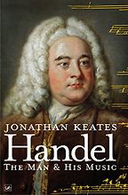 The best books on Handel - Handel: The Man and His Music by Jonathan Keates The best books on Handel - Handel: The Man and His Music by Jonathan Keates