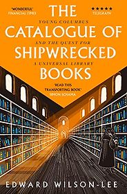 The best books on Christopher Columbus - The Catalogue of Shipwrecked Books: Young Columbus and the Quest for a Universal Library by Edward Wilson-Lee The best books on Christopher Columbus - The Catalogue of Shipwrecked Books: Young Columbus and the Quest for a Universal Library by Edward Wilson-Lee
