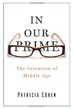 The best books on Midlife Crisis - In Our Prime: The Invention of Middle Age by Patricia Cohen The best books on Midlife Crisis - In Our Prime: The Invention of Middle Age by Patricia Cohen