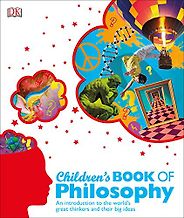 The Best Philosophy Books for 8-13 Year Olds - Children's Book of Philosophy: An Introduction to the World's Great Thinkers and Their Big Ideas Sarah Tomley & Marcus Weeks