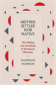 The 2021 British Academy Book Prize for Global Cultural Understanding - Neither Settler nor Native: The Making and Unmaking of Permanent Minorities by Mahmood Mamdani The 2021 British Academy Book Prize for Global Cultural Understanding - Neither Settler nor Native: The Making and Unmaking of Permanent Minorities by Mahmood Mamdani